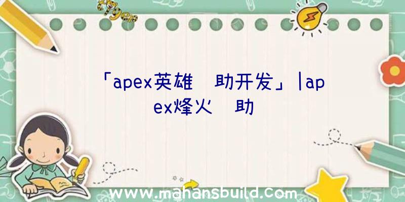 「apex英雄辅助开发」|apex烽火辅助